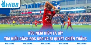 Kèo Ném Biên Là Gì? Tìm Hiểu Cách Đọc Kèo Và Bí Quyết Chiến Thắng