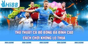 Thủ Thuật Cá Độ Bóng Đá Đỉnh Cao – Cách Chơi Không Lo Thua