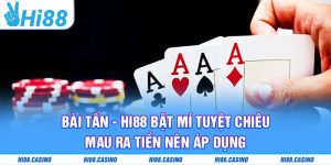 Bài Tấn - Hi88 Bật Mí Tuyệt Chiêu Mau Lấy Tiền Nên Áp Dụng