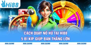 Cách Quay Nổ Hũ Tại Hi88 - 5 Bí Kíp Giúp Bạn Thắng Lớn